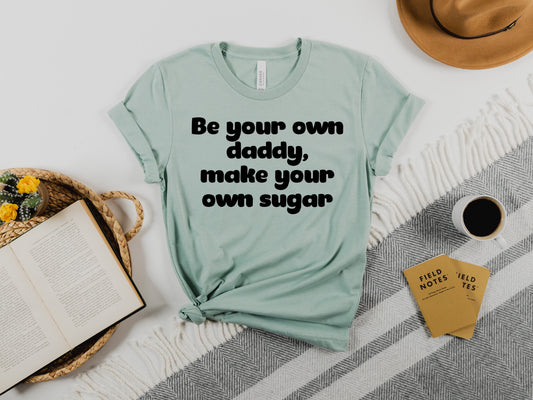 Be your own daddy, make your own sugar